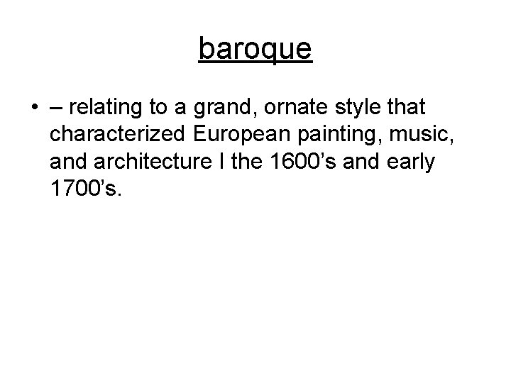 baroque • – relating to a grand, ornate style that characterized European painting, music,