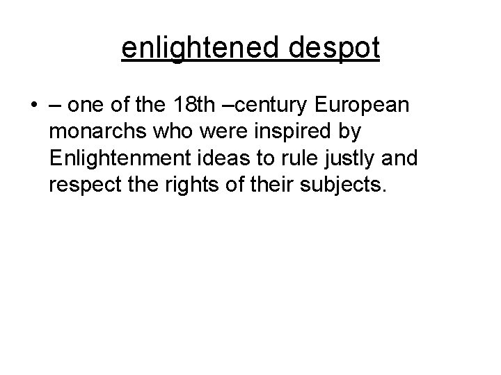 enlightened despot • – one of the 18 th –century European monarchs who were