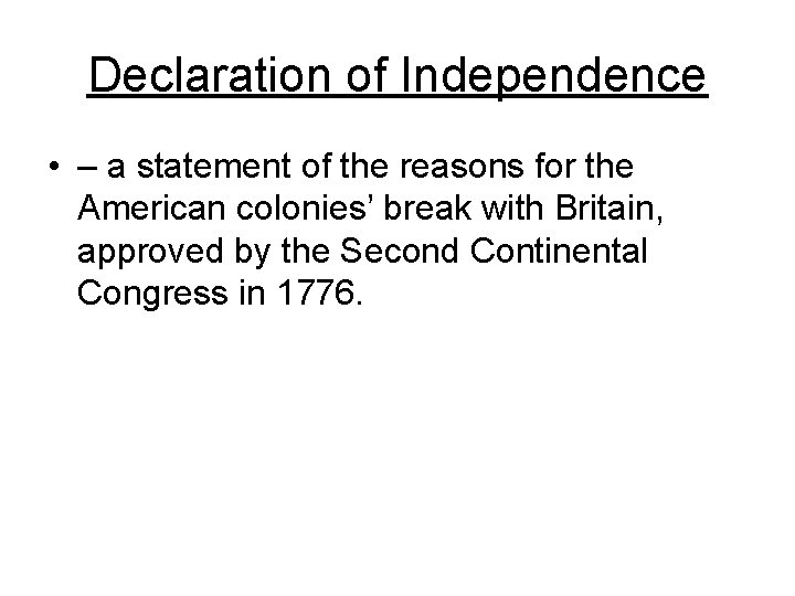 Declaration of Independence • – a statement of the reasons for the American colonies’