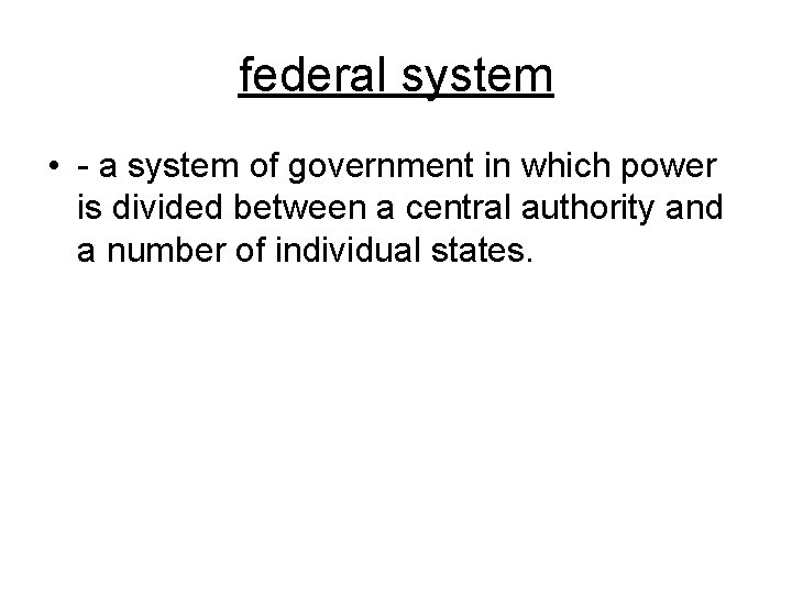 federal system • - a system of government in which power is divided between