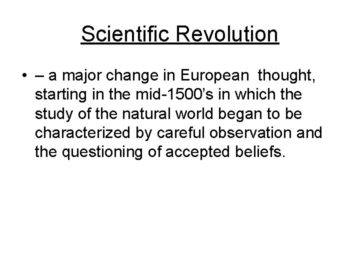 Scientific Revolution • – a major change in European thought, starting in the mid-1500’s