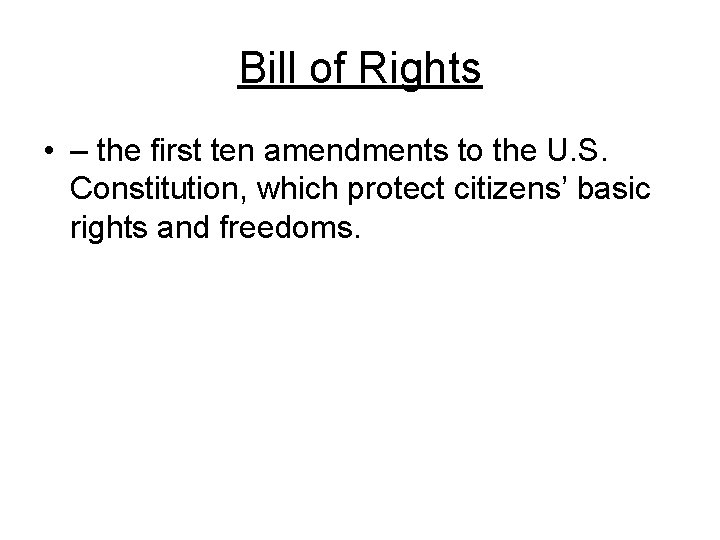 Bill of Rights • – the first ten amendments to the U. S. Constitution,