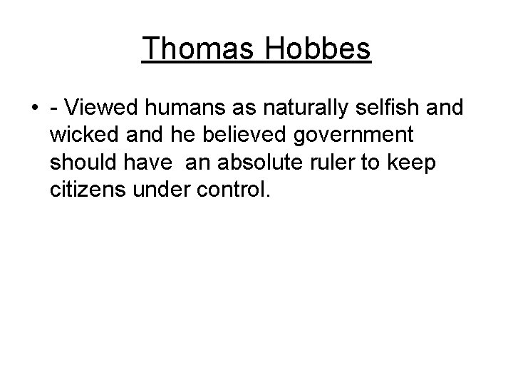 Thomas Hobbes • - Viewed humans as naturally selfish and wicked and he believed