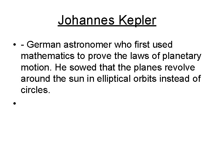 Johannes Kepler • - German astronomer who first used mathematics to prove the laws