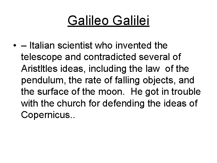 Galileo Galilei • – Italian scientist who invented the telescope and contradicted several of