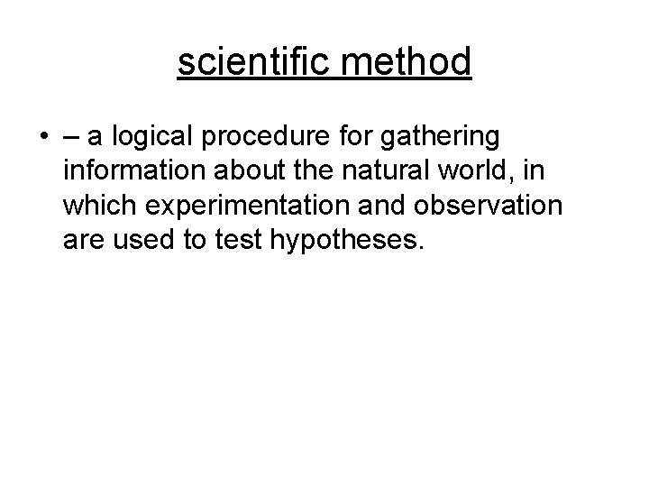 scientific method • – a logical procedure for gathering information about the natural world,