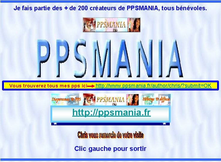 Je fais partie des + de 200 créateurs de PPSMANIA, tous bénévoles. Vous trouverez