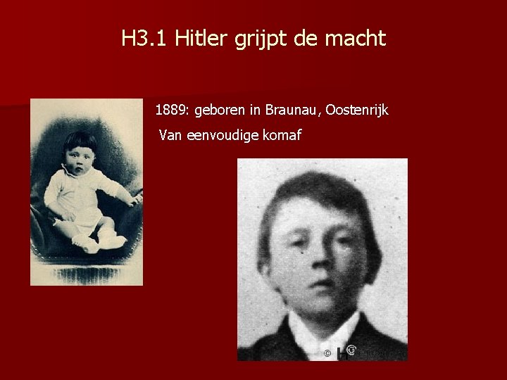 H 3. 1 Hitler grijpt de macht 1889: geboren in Braunau, Oostenrijk Van eenvoudige