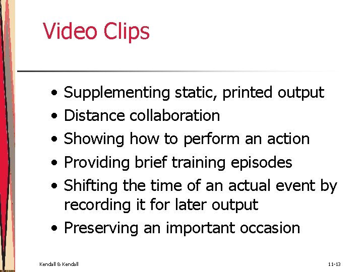 Video Clips • • • Supplementing static, printed output Distance collaboration Showing how to