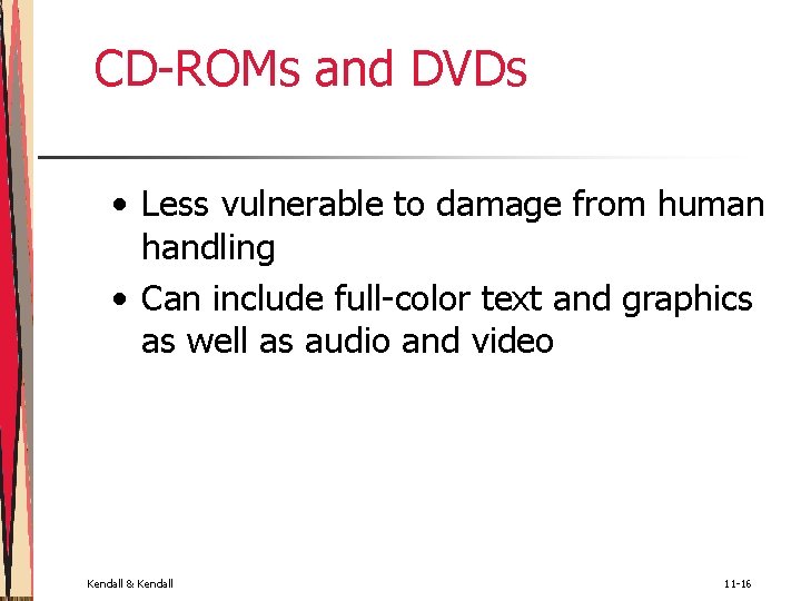 CD-ROMs and DVDs • Less vulnerable to damage from human handling • Can include