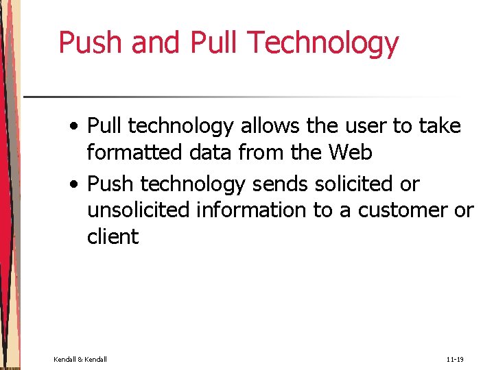 Push and Pull Technology • Pull technology allows the user to take formatted data