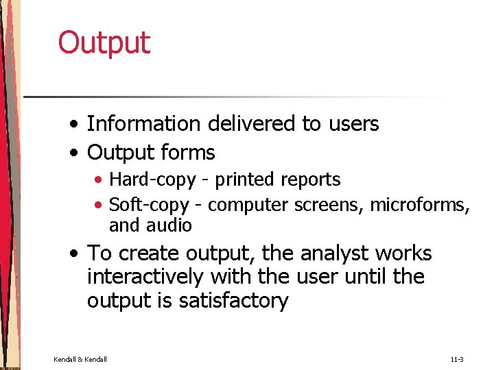 Output • Information delivered to users • Output forms • Hard-copy - printed reports