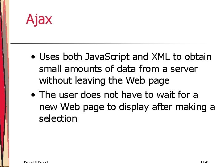 Ajax • Uses both Java. Script and XML to obtain small amounts of data