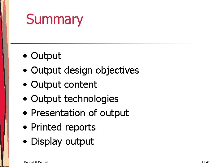 Summary • • Output design objectives Output content Output technologies Presentation of output Printed