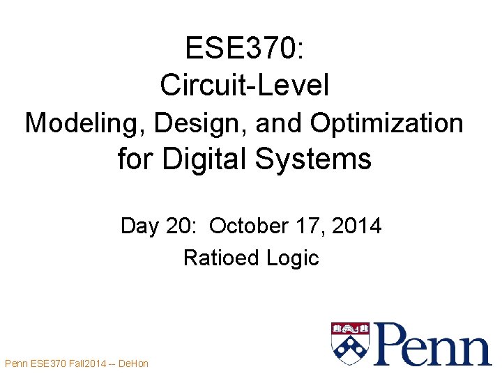 ESE 370: Circuit-Level Modeling, Design, and Optimization for Digital Systems Day 20: October 17,