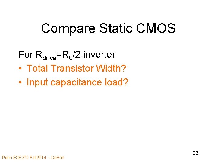 Compare Static CMOS For Rdrive=R 0/2 inverter • Total Transistor Width? • Input capacitance