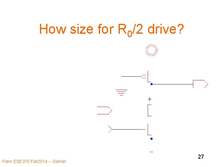 How size for R 0/2 drive? Penn ESE 370 Fall 2014 -- De. Hon