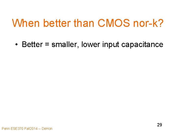 When better than CMOS nor-k? • Better = smaller, lower input capacitance Penn ESE