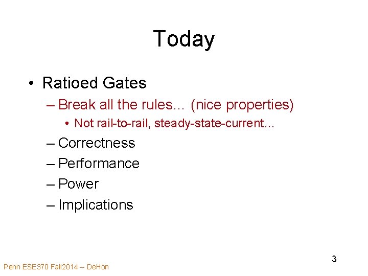 Today • Ratioed Gates – Break all the rules… (nice properties) • Not rail-to-rail,