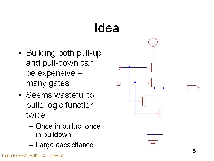 Idea • Building both pull-up and pull-down can be expensive – many gates •