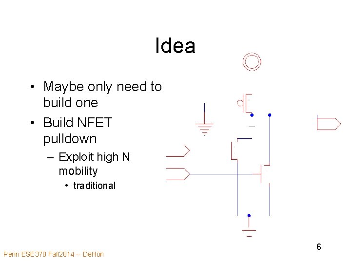 Idea • Maybe only need to build one • Build NFET pulldown – Exploit