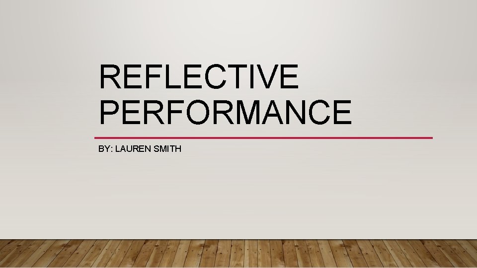 REFLECTIVE PERFORMANCE BY: LAUREN SMITH 