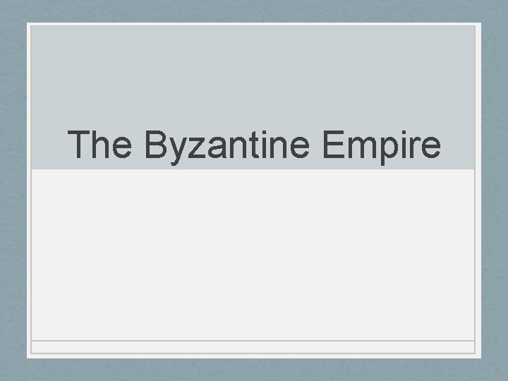 The Byzantine Empire 