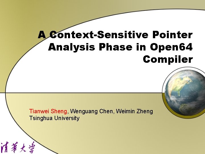A Context-Sensitive Pointer Analysis Phase in Open 64 Compiler Tianwei Sheng, Wenguang Chen, Weimin