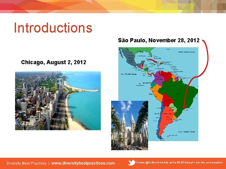 Introductions São Paulo, November 28, 2012 Chicago, August 2, 2012 Follow @Nxt. Gen. Diversity