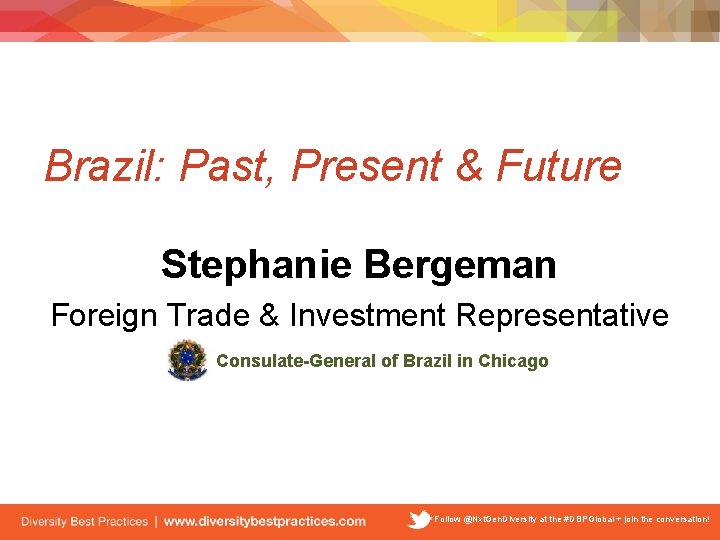 Brazil: Past, Present & Future Stephanie Bergeman Foreign Trade & Investment Representative Consulate-General of
