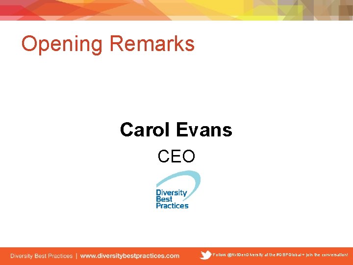 Opening Remarks Carol Evans CEO Follow @Nxt. Gen. Diversity at the #DBPGlobal + join