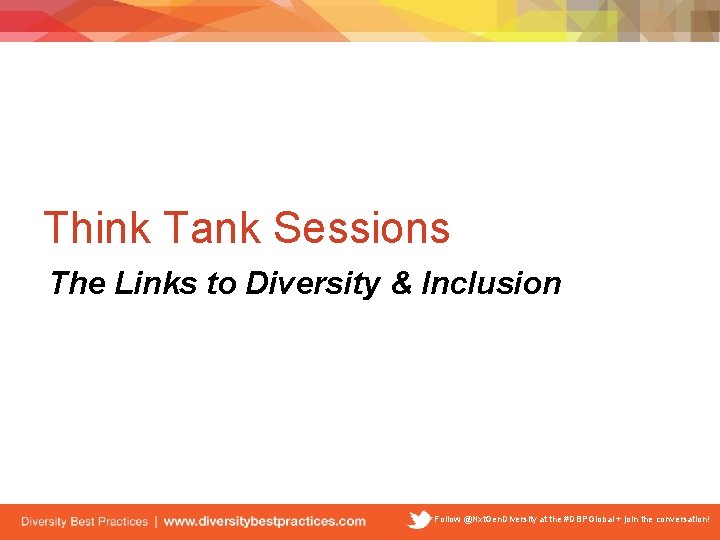 Think Tank Sessions The Links to Diversity & Inclusion Follow @Nxt. Gen. Diversity at
