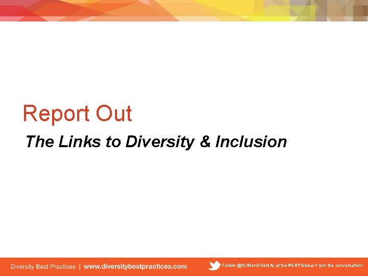 Report Out The Links to Diversity & Inclusion Follow @Nxt. Gen. Diversity at the