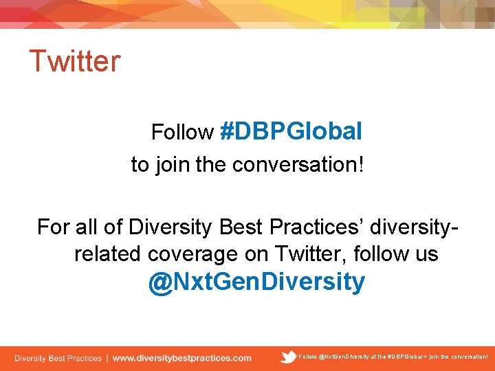Twitter Follow #DBPGlobal to join the conversation! For all of Diversity Best Practices’ diversityrelated