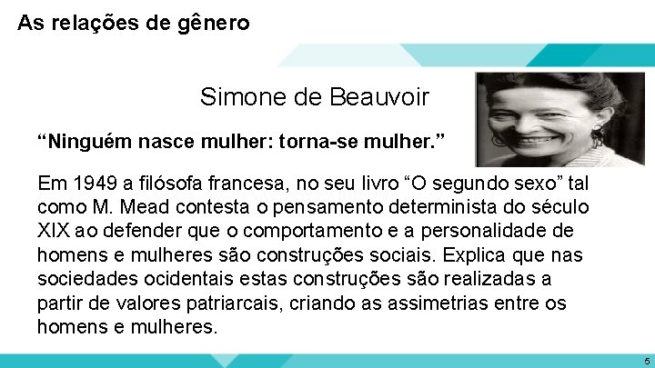 As relações de gênero Simone de Beauvoir “Ninguém nasce mulher: torna-se mulher. ” Em