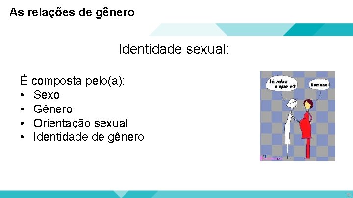 As relações de gênero Identidade sexual: É composta pelo(a): • Sexo • Gênero •
