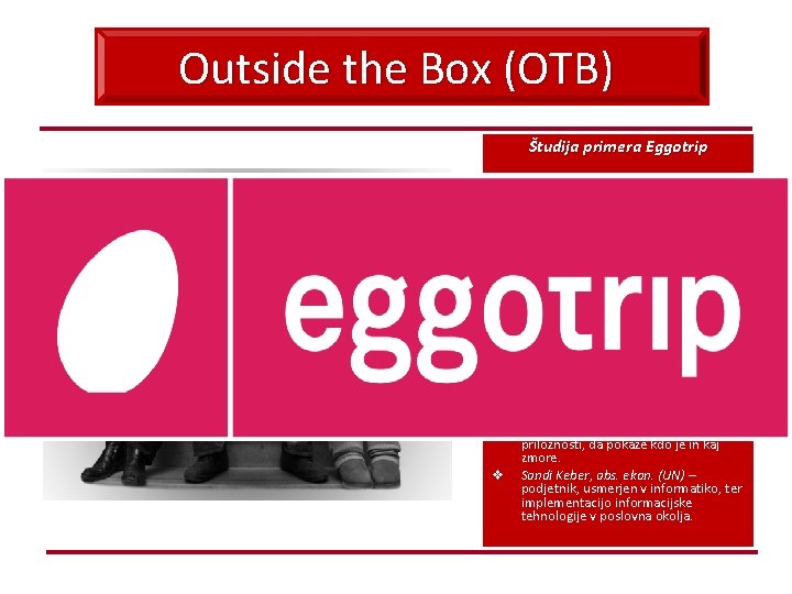 Outside the Box (OTB) Študija primera Eggotrip Raziskovalno – svetovalno skupino Outside the box