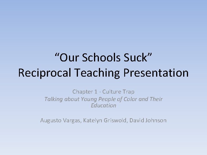 “Our Schools Suck” Reciprocal Teaching Presentation Chapter 1 - Culture Trap Talking about Young