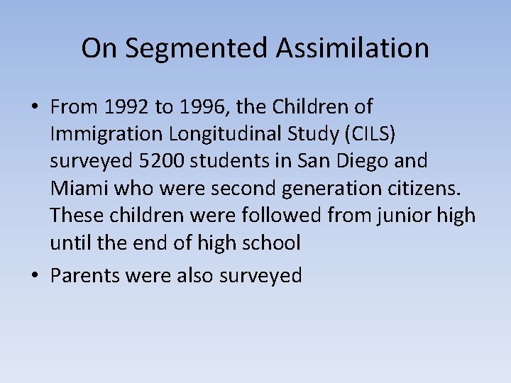 On Segmented Assimilation • From 1992 to 1996, the Children of Immigration Longitudinal Study