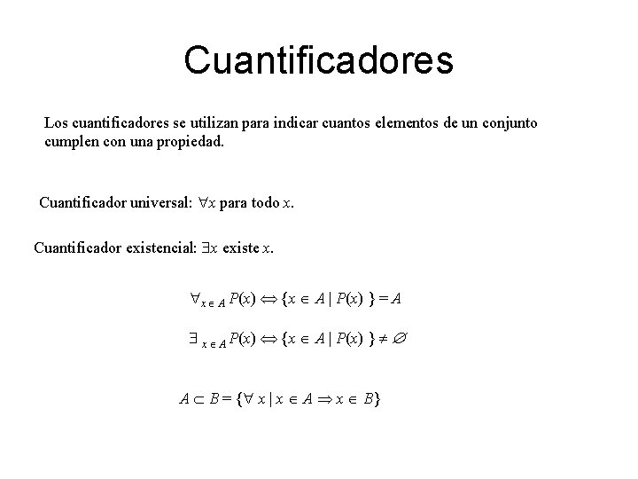 Cuantificadores Los cuantificadores se utilizan para indicar cuantos elementos de un conjunto cumplen con