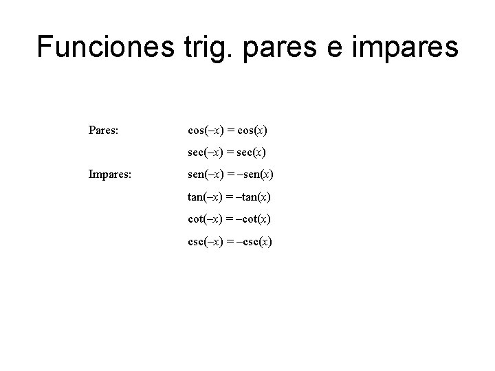 Funciones trig. pares e impares Pares: cos(–x) = cos(x) sec(–x) = sec(x) Impares: sen(–x)