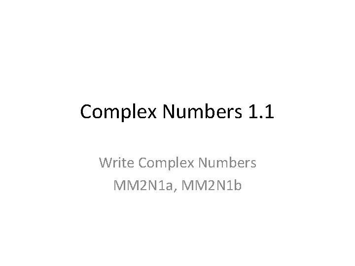 Complex Numbers 1. 1 Write Complex Numbers MM 2 N 1 a, MM 2