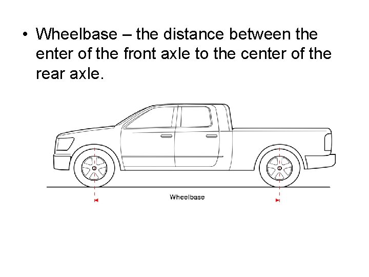  • Wheelbase – the distance between the enter of the front axle to