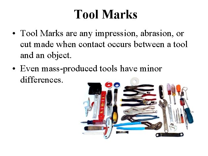 Tool Marks • Tool Marks are any impression, abrasion, or cut made when contact