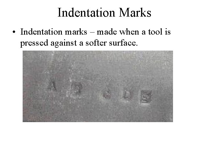 Indentation Marks • Indentation marks – made when a tool is pressed against a