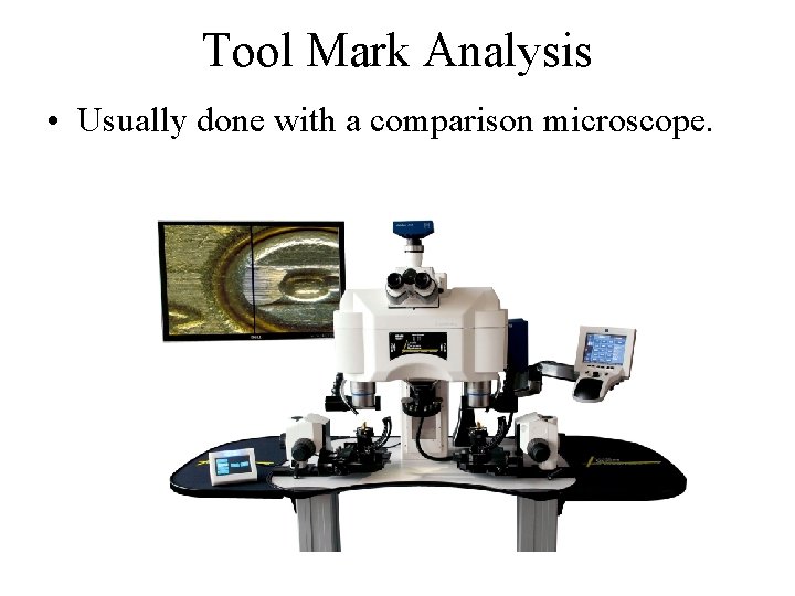 Tool Mark Analysis • Usually done with a comparison microscope. 