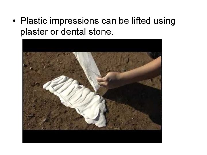  • Plastic impressions can be lifted using plaster or dental stone. 