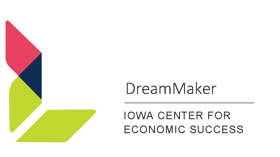 Dream. Maker IOWA CENTER FOR ECONOMIC SUCCESS 