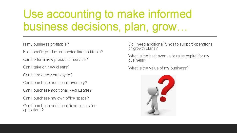 Use accounting to make informed business decisions, plan, grow… Is my business profitable? Is