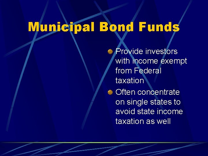 Municipal Bond Funds Provide investors with income exempt from Federal taxation Often concentrate on